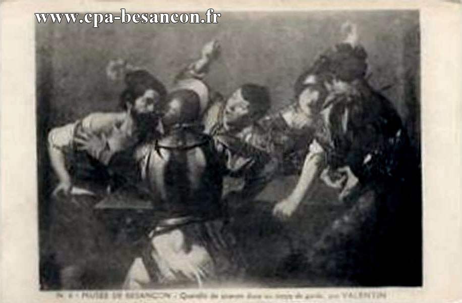 N. 6 - MUSÉE DE BESANÇON - Querelle de joueurs dans un corps de garde par VALENTIN